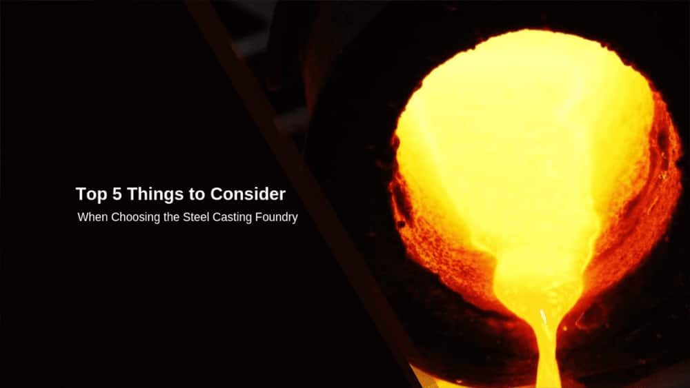 5 Things To Consider When Choosing Steel Casting Foundry