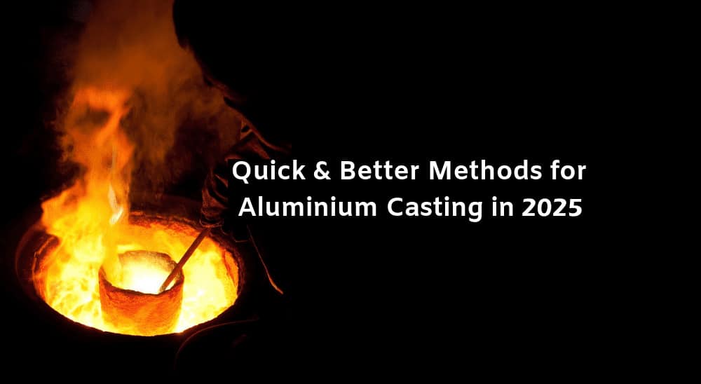 Quick And Better Methods For Aluminium Casting In 2025