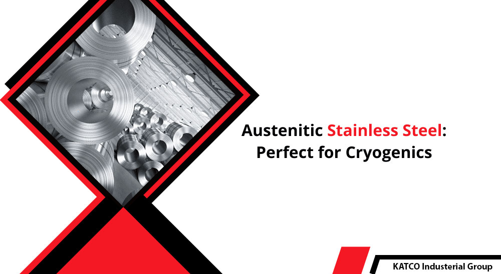 Austenitic Stainless Steel: Perfect For Cryogenics